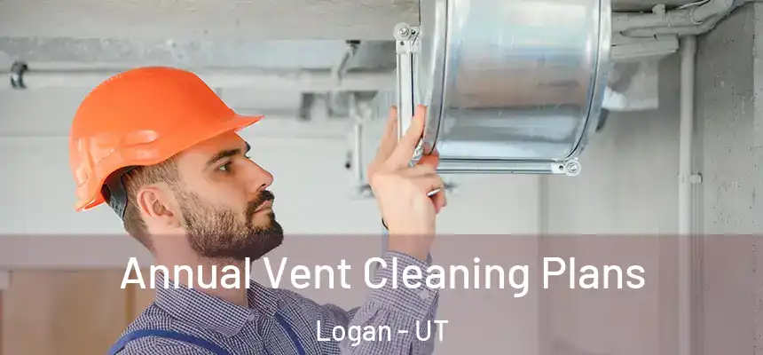  Annual Vent Cleaning Plans Logan - UT