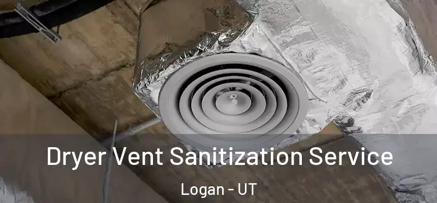  Dryer Vent Sanitization Service Logan - UT