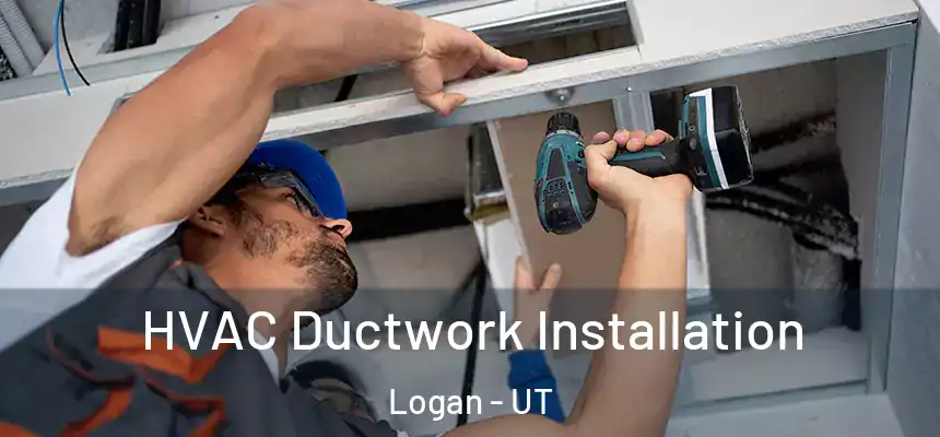  HVAC Ductwork Installation Logan - UT
