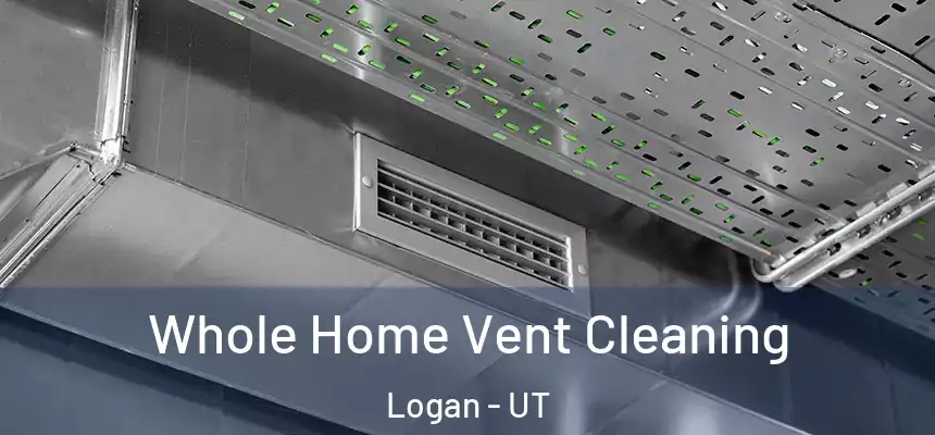  Whole Home Vent Cleaning Logan - UT
